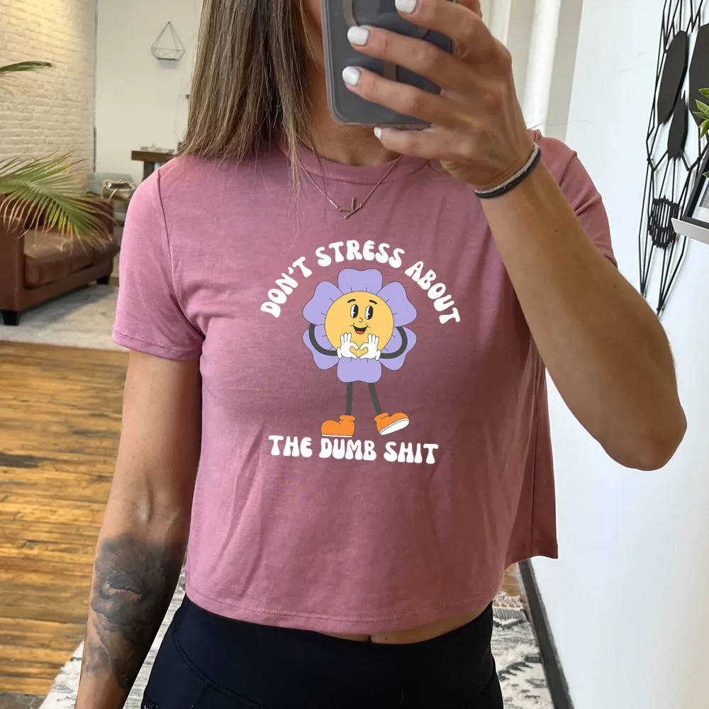 Don't Stress About The Dumb Shit Cropped Tee