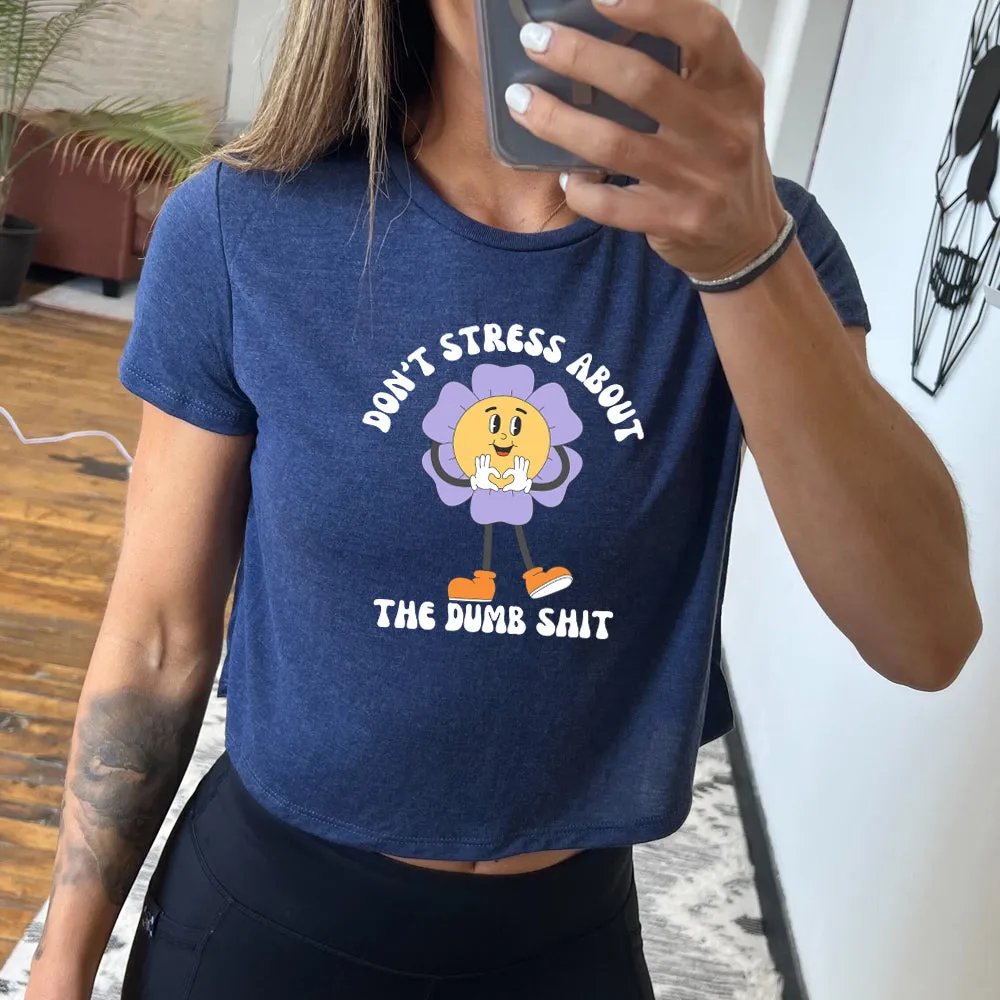 Don't Stress About The Dumb Shit Cropped Tee